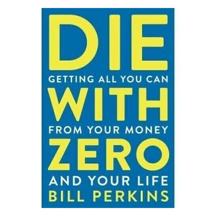 Die with Zero: Getting All You Can from Your Money and Your Life – Paperback, English