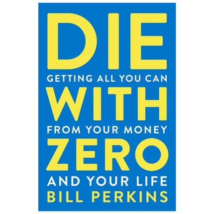 Die With Zero by Bill Perkins – Unconventional Money Management & Life Fulfillment Guide